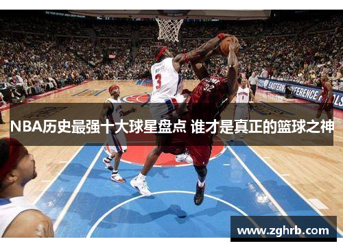 NBA历史最强十大球星盘点 谁才是真正的篮球之神